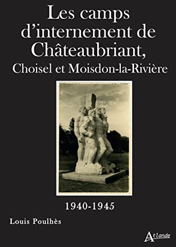 Les camps d'internement de Châteaubriant: Choisel et Moisdon-la-Rivière (1940-1945)