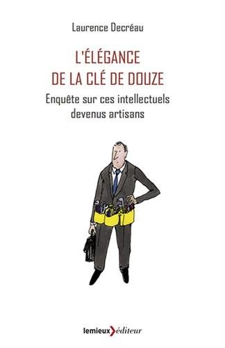 L'Elégance de la clé de douze : Enquête sur ces intellectuels devenus artisans