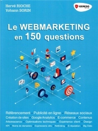 Le webmarketing en 150 questions: Référencement - Publicité en ligne - Réseaux sociaux - Créations de sites - Google Analytics - E-commerce - Contenus