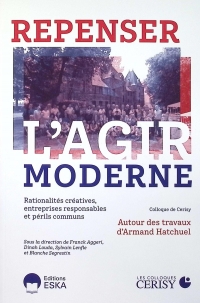Repenser l'agir moderne: Rationalités créatives, entreprises responsables et périls communs. autour des travaux d'Armand Hatchuel
