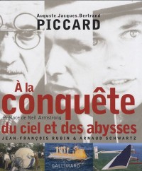 À la conquête du ciel et des abysses: Auguste, Jacques, Bertrand Piccard