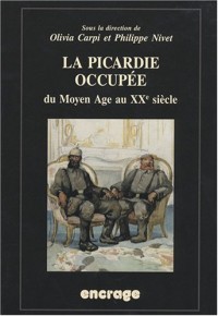 La Picardie occupée, du Moyen-Age au XXe siècle