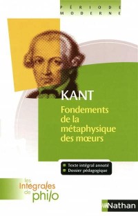 Intégrales de Philo - KANT, Fondements de la Métaphysique des Moeurs