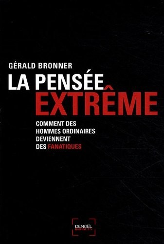 La Pensée extrême: Comment des hommes ordinaires deviennent des fanatiques