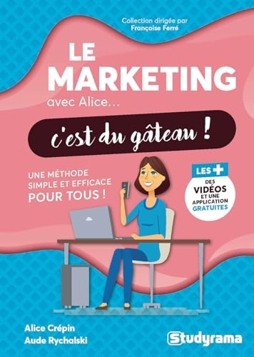 Le marketing avec Alice, c'est du gâteau !: Une méthode simple et efficace pour tous