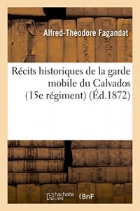 Récits historiques de la garde mobile du Calvados 15e régiment