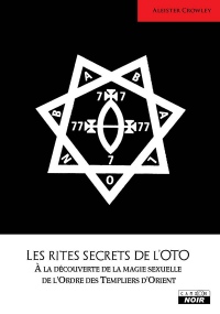 Les rites secrêts de l'OTO À la découverte de la magie sexuelle de l'Ordre des Templiers d'Orient