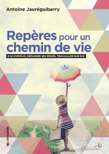 Repères pour un chemin de vie: Travailler sur soi, dépasser ses peurs, s'accomplir