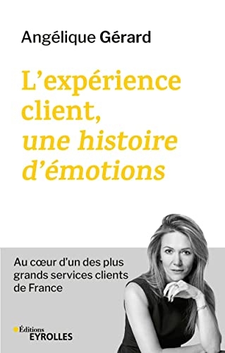 L'expérience client, une histoire d'émotions: Le défi de ré-enchanter un des plus grands services clients de France