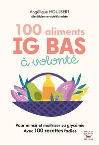 100 Aliments IG bas à volonté Nouvelle édition: Régime, diabète : fini les pics de glycémie avec le guide des aliments et des recettes IG bas