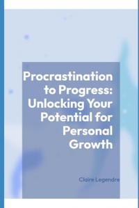 Procrastination to Progress: Unlocking Your Potential for Personal Growth