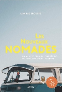 Les Nouveaux nomades: Un an avec ceux qui ont décidé de vivre (toujours) ailleurs