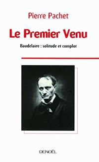 Le Premier Venu. Essai sur la pensée de Baudelaire