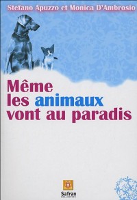 Même les animaux vont au paradis : Histoires de chiens et de chats dans une autre vie