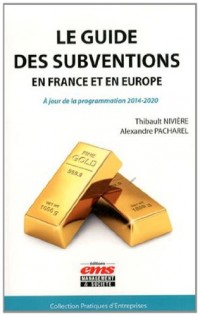 Le guide des subventions en France et en Europe : A jour de la programmation 2014-2020