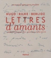 Lettres d'amants : Berlioz, Hugo et Rilke