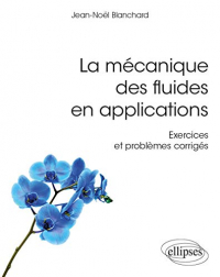 La mécanique des fluides en applications - Exercices et problèmes corrigés