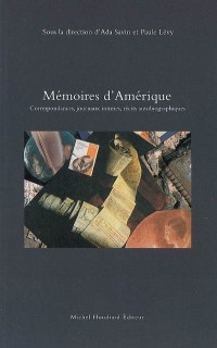 Mémoires d'Amérique : Correspondances, journaux intimes, récits autobiographiques