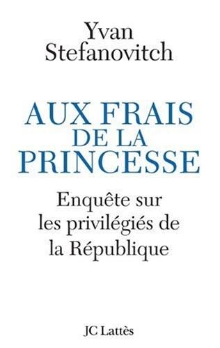 Aux frais de la princesse : Enquête sur les privilégiés de la République