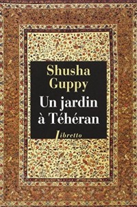 Un jardin à Téhéran : Une enfance dans la Perse d'avant-hier