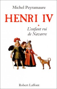 Henri IV, tome 1 : L'Enfant roi de Navarre