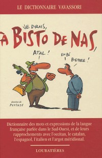 A Bisto De Nas : Dictionnaire des mots et expressions de la langue française parlée dans le Sud-Ouest, et de leurs rapprochements avec l'Occitan, le catalan, l'espagnol, l'ialien et l'argot méridonial