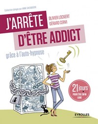 J'arrête d'être addict ! (grâce à l'autohypnose): 21 jours pour changer.