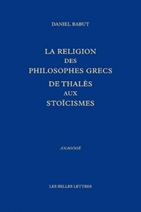 La Religion des philosophes grecs: De Thalès aux stoïcismes