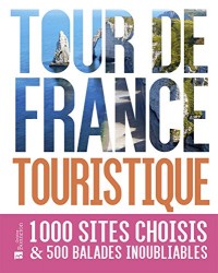 Tour de France touristique : 1000 sites choisis & 500 balades inoubliables