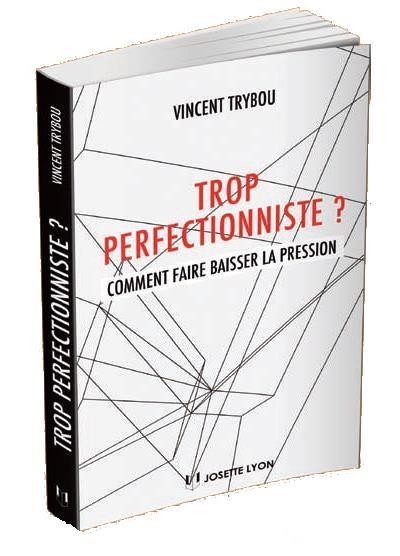 Trop perfectionniste ? : Manuel pour les accros du détail