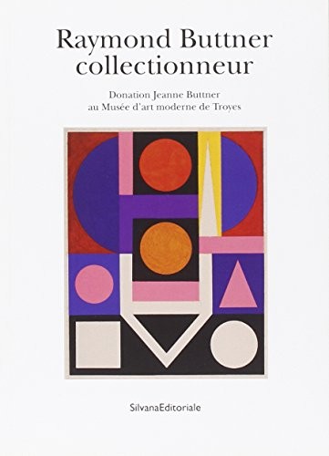 Raymond Buttner collectionneur : Donation Jeanne Buttner au Musée d'art moderne de Troyes