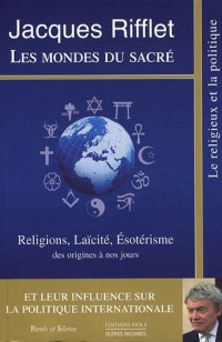 Les mondes du sacré : Religions, Laïcité, Esotérisme des origines à nos jours et leur influence sur la Politique internationale