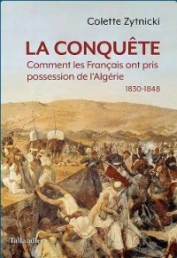 La conquête: Comment les Français ont pris possession de l'Algérie 1830-1848