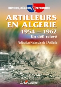 Artilleurs en Algérie 1954 - 1962 : Un défi relevé