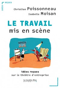 Le travail mis en scène. Idées reçues sur le théâtre d'entreprise