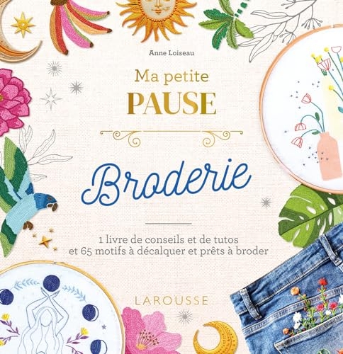 Ma petite pause Broderie: 1 livre de conseils et de tutos et 65 motifs à décalquer et prêts à broder