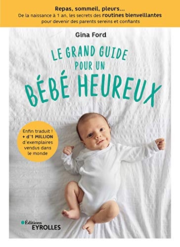 Le grand guide pour un bébé heureux: Repas, sommeil, pleurs... De la naissance à 1 an, les secrets des routines bienveillantes pour devenir des parents sereins et confiants