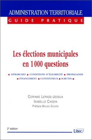 Les Elections municipales en 1000 questions : Démarches, conditions d'élligibilité, propagande, financement, contentieux, scrutin (ancienne édition)