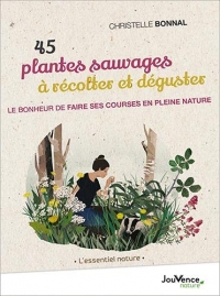 45 Plantes sauvages à récolter et déguster: Le bonheur de faire ses courses en pleine nature