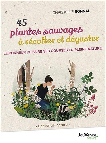45 Plantes sauvages à récolter et déguster: Le bonheur de faire ses courses en pleine nature
