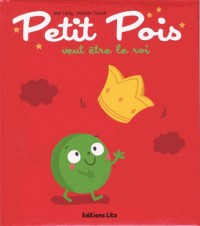Tomate, Cerise et Cie : Petit Pois Veut Etre le Roi - De 2 à 6 ans
