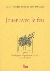 Libres cahiers pour la psychanalyse, N° 22, automne 2010 : Jouer avec le feu