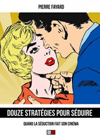 Douze stratégies pour séduire: Quand la séduction fait son cinéma.