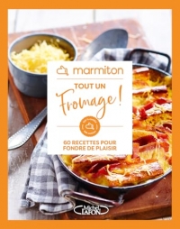 Marmiton - Tout un fromage ! - 60 recettes pour fondre de plaisir