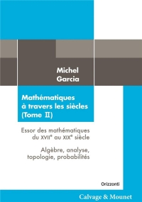 Mathématiques à travers les siècles (Tome II): Essor des mathématiques du XVIIe au XIXe siècle (Algèbre, analyse, topologie, probabilités)