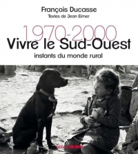 Vivre le Sud-Ouest. Instants du monde rural 1970-2000: Instants du monde rural 1970-2000
