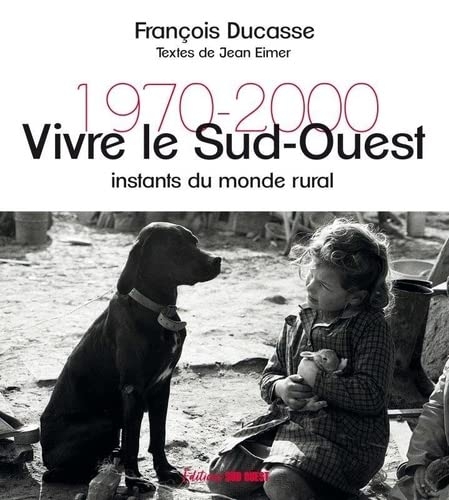 Vivre le Sud-Ouest. Instants du monde rural 1970-2000: Instants du monde rural 1970-2000