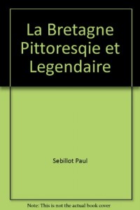 La Bretagne Pittoresque et Legendaire