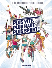 Plus vite, plus haut, plus sport - Les Folles Anecdotes de l'histoire du sport