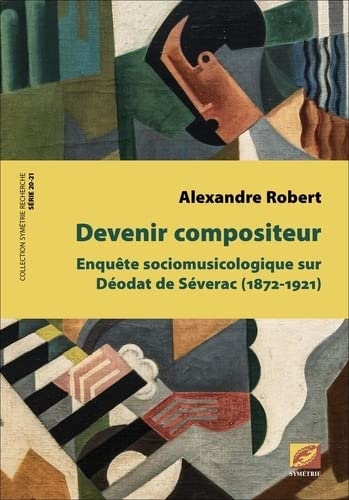 Devenir compositeur: Enquête sociologique sur Déodat de Séverac (1872-1921)